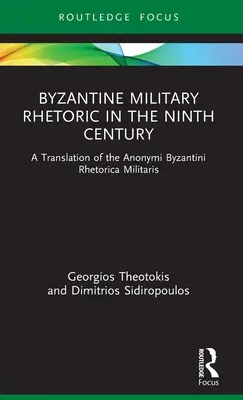 La rhétorique militaire byzantine au IXe siècle : Traduction de l'Anonymi Byzantini Rhetorica Militaris - Byzantine Military Rhetoric in the Ninth Century: A Translation of the Anonymi Byzantini Rhetorica Militaris