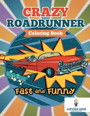 Rapide et drôle : Livre à colorier sur le roadrunner fou - Fast and Funny: Crazy Roadrunner Coloring Book