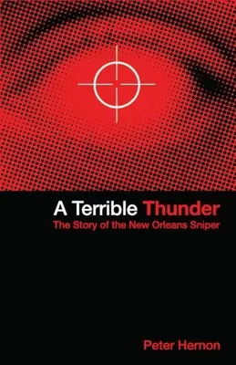 Un terrible coup de tonnerre : L'histoire du sniper de la Nouvelle-Orléans - A Terrible Thunder: The Story of the New Orleans Sniper