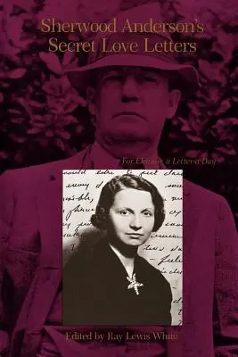 Les lettres d'amour secrètes de Sherwood Anderson : Pour Eleanor, une lettre par jour - Sherwood Anderson's Secret Love Letters: For Eleanor, a Letter a Day