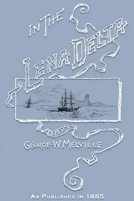 Dans le delta de la Lena : Un récit de la recherche du capitaine de corvette DeLong et de ses compagnons, suivi d'un compte rendu de l'opération de secours Greely E - In the Lena Delta: A Narrative of the Search for Lieut.-Commander DeLong and His Companions Followed by an Account of the Greely Relief E