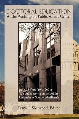 Formation doctorale au Washington Public Affairs Center : 28 ans (1973-2001) en tant qu'avant-poste de l'Université de Californie du Sud - Doctoral Education at the Washington Public Affairs Center: 28 Years (1973-2001) as an Outpost of the University of Southern California