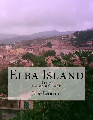 Île d'Elbe, Italie Livre de coloriage : Livre de coloriage : Coloriez votre chemin à travers l'île d'Elbe historique, Italie - Elba Island, Italy Coloring Book: Color Your Way Through Historic Elba Island, Italy