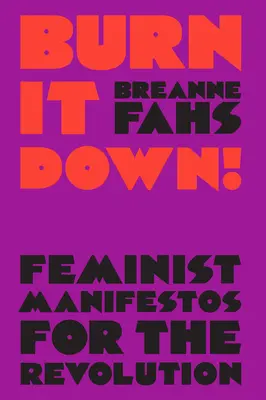 Burn It Down ! Manifestes féministes pour la révolution - Burn It Down!: Feminist Manifestos for the Revolution