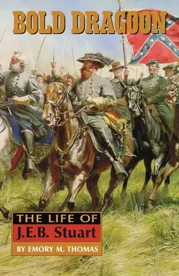 Dragoon audacieux : La vie de J. E. B. Stuart - Bold Dragoon: The Life of J. E. B. Stuart