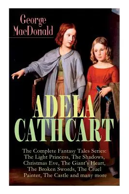 ADELA CATHCART - La série complète des contes fantastiques : La princesse légère, Les ombres, La veille de Noël, Le cœur du géant, Les épées brisées, Le père cruel - ADELA CATHCART - The Complete Fantasy Tales Series: The Light Princess, The Shadows, Christmas Eve, The Giant's Heart, The Broken Swords, The Cruel Pa