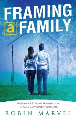 Encadrer une famille : Construire une base pour élever des enfants confiants - Framing a Family: Building a Foundation to Raise Confident Children