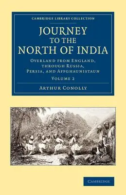 Voyage au nord de l'Inde : Voyage au nord de l'Inde : par voie terrestre depuis l'Angleterre, à travers la Russie, la Perse et Affghaunistaun - Journey to the North of India: Overland from England, Through Russia, Persia, and Affghaunistaun