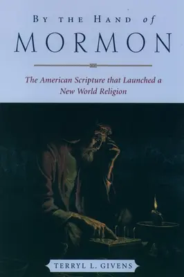Par la main de Mormon : L'écriture américaine qui a lancé une nouvelle religion mondiale - By the Hand of Mormon: The American Scripture That Launched a New World Religion