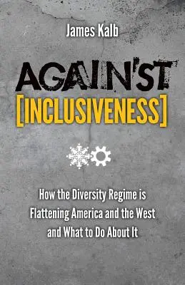 Contre l'inclusion : Comment le régime de la diversité aplatit l'Amérique et l'Occident et que faire ? - Against Inclusiveness: How the Diversity Regime Is Flattening America and the West and What to Do about It