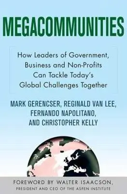 Megacommunities : Comment les dirigeants des gouvernements, des entreprises et des organisations à but non lucratif peuvent relever ensemble les défis mondiaux d'aujourd'hui - Megacommunities: How Leaders of Government, Business and Non-Profits Can Tackle Today's Global Challenges Together