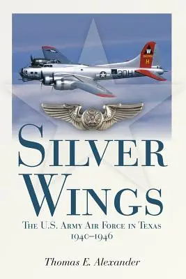 Les ailes d'argent : L'armée de l'air américaine au Texas, 1940-1946 - Silver Wings: The U.S. Army Airforce in Texas, 1940-1946