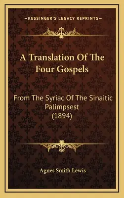 Traduction des quatre évangiles : D'après le syriaque du palimpseste sinaïtique (1894) - A Translation Of The Four Gospels: From The Syriac Of The Sinaitic Palimpsest (1894)