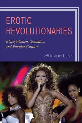 Révolutionnaires érotiques : Femmes noires, sexualité et culture populaire - Erotic Revolutionaries: Black Women, Sexuality, and Popular Culture