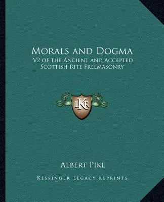 Morale et dogme : V2 du Rite Écossais Ancien et Accepté de la Franc-maçonnerie - Morals and Dogma: V2 of the Ancient and Accepted Scottish Rite Freemasonry