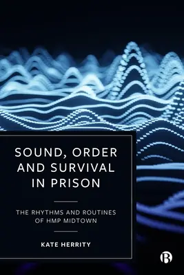 Son, ordre et survie en prison : Les rythmes et les routines de Hmp Midtown - Sound, Order and Survival in Prison: The Rhythms and Routines of Hmp Midtown