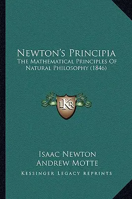 Les principes de Newton : Les principes mathématiques de la philosophie naturelle (1846) - Newton's Principia: The Mathematical Principles Of Natural Philosophy (1846)
