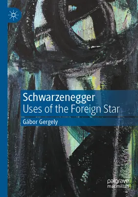 Schwarzenegger : Usages de l'étoile étrangère - Schwarzenegger: Uses of the Foreign Star