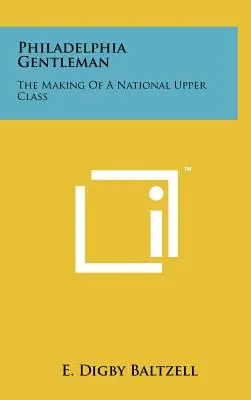 Philadelphia Gentleman : La création d'une classe supérieure nationale - Philadelphia Gentleman: The Making Of A National Upper Class