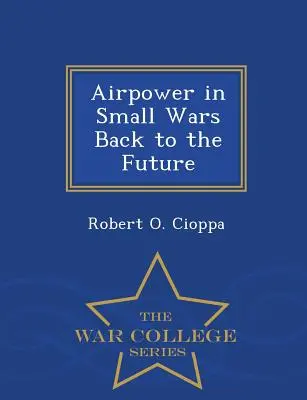 La puissance aérienne dans les petites guerres Retour vers le futur - War College Series - Airpower in Small Wars Back to the Future - War College Series
