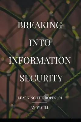 Se lancer dans la sécurité de l'information : Apprendre les ficelles 101 - Breaking into Information Security: Learning the Ropes 101