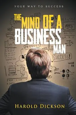 L'esprit d'un homme d'affaires : votre chemin vers le succès - The Mind of a Business Man: Your Way to Success