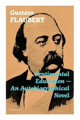 L'éducation sentimentale - Un roman autobiographique (édition complète) - Sentimental Education - An Autobiographical Novel (Complete Edition)