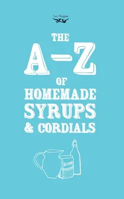 A-Z des sirops et cordials faits maison - A-Z of Homemade Syrups and Cordials