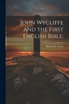 John Wycliffe et la première Bible anglaise ; (Storrs Richard S. (Richard Salter)) - John Wycliffe and the First English Bible; (Storrs Richard S. (Richard Salter))