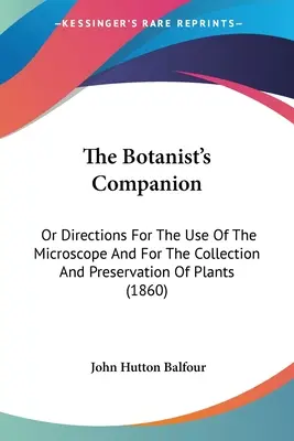 Le compagnon du botaniste : Or Directions For The Use Of The Microscope And For The Collection And Preservation Of Plants (1860) - The Botanist's Companion: Or Directions For The Use Of The Microscope And For The Collection And Preservation Of Plants (1860)