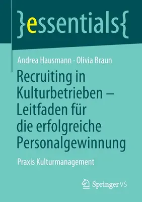 Recrutement dans les entreprises culturelles - Leitfaden Fr Die Erfolgreiche Personalgewinnung : Praxis Kulturmanagement - Recruiting in Kulturbetrieben - Leitfaden Fr Die Erfolgreiche Personalgewinnung: Praxis Kulturmanagement