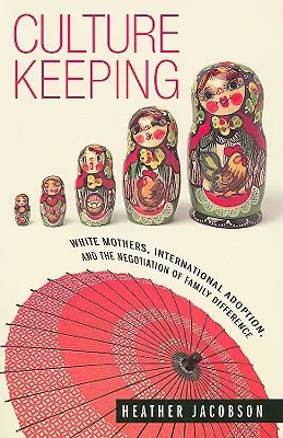 Culture Keeping : Les mères blanches, l'adoption internationale et la négociation de la différence familiale - Culture Keeping: White Mothers, International Adoption, and the Negotiation of Family Difference