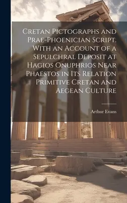 Pictogrammes crétois et écriture prae-phénicienne. Avec un compte rendu d'un dépôt sépulcral à Hagios Onuphrios près de Phaestos dans sa relation avec la création primitive. - Cretan Pictographs and Prae-Phoenician Script. With an Account of a Sepulchral Deposit at Hagios Onuphrios Near Phaestos in its Relation Primitive Cre