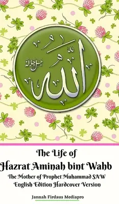 La vie de Hazrat Aminah bint Wahb La mère du Prophète Muhammad SAW Edition anglaise Version Hardcover - The Life of Hazrat Aminah bint Wahb The Mother of Prophet Muhammad SAW English Edition Hardcover Version