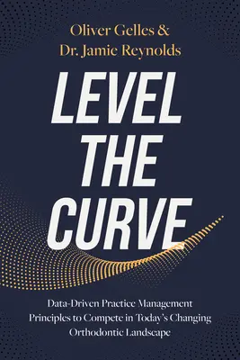 Level the Curve : Principes de gestion du cabinet basés sur les données pour être compétitif dans le paysage orthodontique en mutation d'aujourd'hui - Level the Curve: Data-Driven Practice Management Principles to Compete in Today's Changing Orthodontic Landscape
