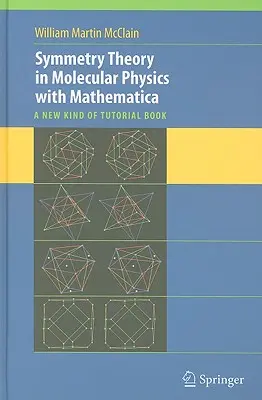 Théorie de la symétrie en physique moléculaire avec Mathematica : Un nouveau type de livre de cours [Avec CDROM] - Symmetry Theory in Molecular Physics with Mathematica: A New Kind of Tutorial Book [With CDROM]