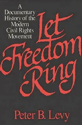 Que la liberté sonne : Une histoire documentaire du mouvement moderne des droits civiques - Let Freedom Ring: A Documentary History of the Modern Civil Rights Movement