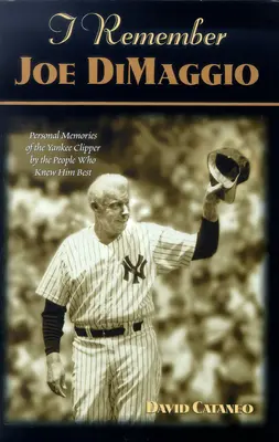 Je me souviens de Joe Dimaggio : Souvenirs personnels du Clipper des Yankees par ceux qui l'ont le mieux connu - I Remember Joe Dimaggio: Personal Memories of the Yankee Clipper by the People Who Knew Him Best