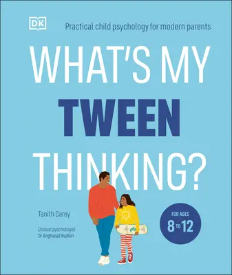 Que pense mon préadolescent ? Psychologie de l'enfant pratique pour les parents modernes - What's My Tween Thinking?: Practical Child Psychology for Modern Parents