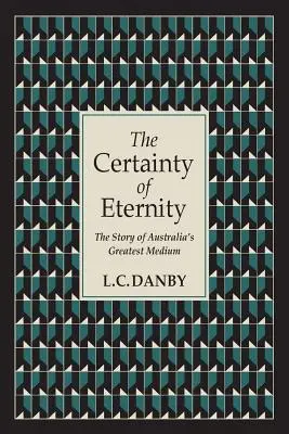 La certitude de l'éternité : L'histoire du plus grand média d'Australie - The Certainty of Eternity: The Story of Australia's Greatest Medium