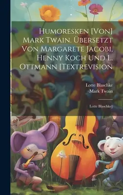 Humoresken [von] Mark Twain. bersetzt Von Margarete Jacobi, Henny Koch Und L. Ottmann [textrevision : Lotte Blaschke] - Humoresken [von] Mark Twain. bersetzt Von Margarete Jacobi, Henny Koch Und L. Ottmann [textrevision: Lotte Blaschke]