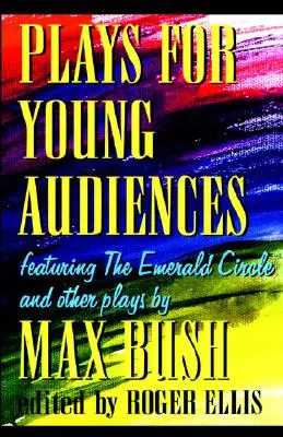 Pièces de théâtre pour jeunes publics de Max Bush : Une anthologie de pièces sélectionnées pour le jeune public - Plays for Young Audiences by Max Bush: An Anthology of Selected Plays for Young Audiences