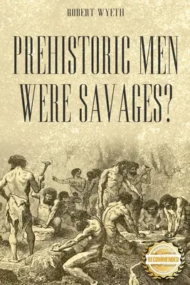 Les hommes préhistoriques étaient-ils des sauvages ? - Prehistoric Men Were Savages?