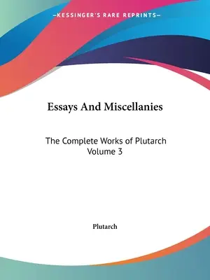 Essais et miscellanées : Les œuvres complètes de Plutarque Volume 3 - Essays And Miscellanies: The Complete Works of Plutarch Volume 3