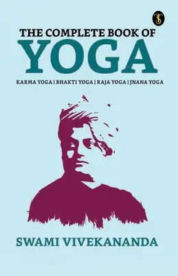 Le livre complet du yoga : Bhakti Yoga, Karma Yoga, Raja Yoga, Jnana Yoga - The Complete Book of Yoga: Bhakti Yoga, Karma Yoga, Raja Yoga, Jnana Yoga