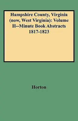 Comté de Hampshire, Virginie (aujourd'hui, Virginie-Occidentale) : Volume II--Minute Book Abstracts 1817-1823 - Hampshire County, Virginia (Now, West Virginia): Volume II--Minute Book Abstracts 1817-1823
