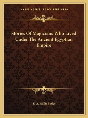 Histoires de magiciens ayant vécu sous l'ancien empire égyptien - Stories Of Magicians Who Lived Under The Ancient Egyptian Empire