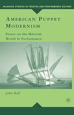 Le modernisme américain des marionnettes : Essais sur le monde matériel dans la performance - American Puppet Modernism: Essays on the Material World in Performance