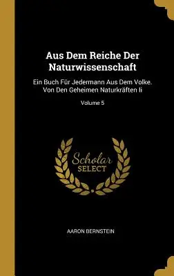 Aus Dem Reiche Der Naturwissenschaft : Un livre pour Jedermann Aus Dem Volke. Von Den Geheimen Naturkrften Ii ; Volume 5 - Aus Dem Reiche Der Naturwissenschaft: Ein Buch Fr Jedermann Aus Dem Volke. Von Den Geheimen Naturkrften Ii; Volume 5