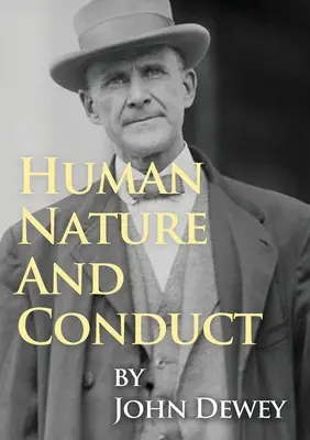 Nature humaine et conduite : Une introduction à la psychologie sociale, par John Dewey (1922) - Human Nature And Conduct: An Introduction to Social Psychology, by John Dewey (1922)